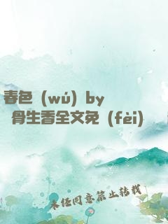 春色無(wú)邊by謎骨生香全文免費(fèi)閱讀筆趣