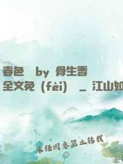 春色無邊by謎骨生香全文免費(fèi)閱讀
