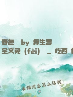 春色無邊by謎骨生香全文免費(fèi)閱讀