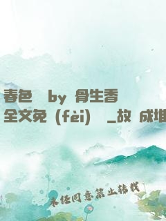 春色無邊by謎骨生香全文免費(fèi)閱讀