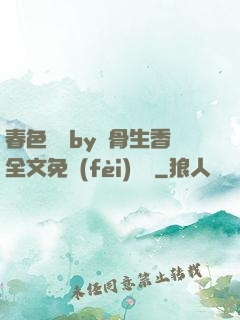 春色無邊by謎骨生香全文免費(fèi)閱讀