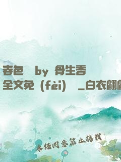 春色無邊by謎骨生香全文免費(fèi)閱讀
