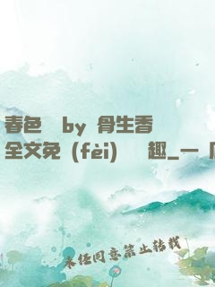 春色無邊by謎骨生香全文免費(fèi)閱讀筆趣