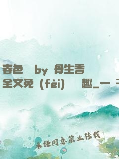 春色無邊by謎骨生香全文免費(fèi)閱讀筆趣
