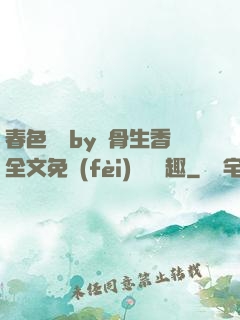 春色無邊by謎骨生香全文免費(fèi)閱讀筆趣