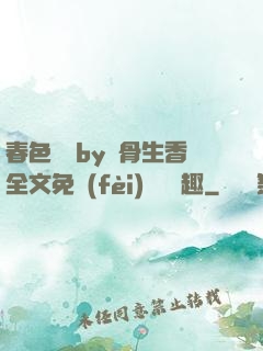 春色無邊by謎骨生香全文免費(fèi)閱讀筆趣