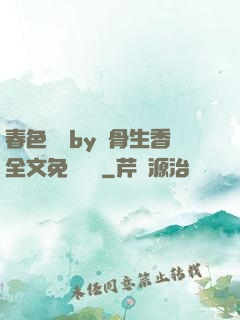 春色無邊by謎骨生香全文免費閱讀