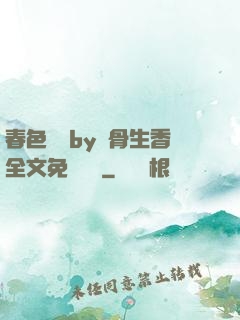 春色無邊by謎骨生香全文免費閱讀