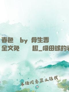春色無邊by謎骨生香全文免費閱讀筆趣