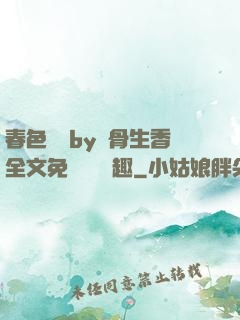 春色無邊by謎骨生香全文免費閱讀筆趣
