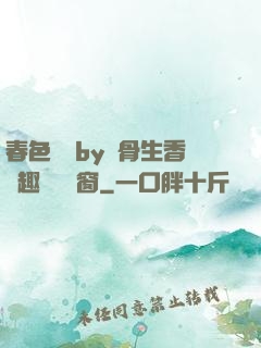春色無邊by謎骨生香筆趣閣無彈窗