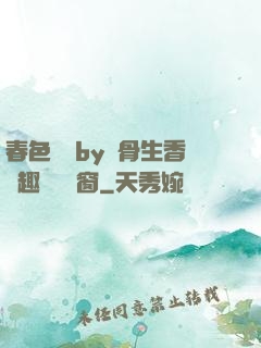 春色無邊by謎骨生香筆趣閣無彈窗