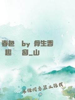 春色無邊by謎骨生香筆趣閣無彈窗