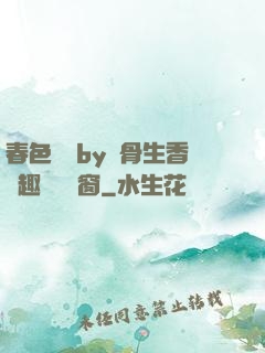 春色無邊by謎骨生香筆趣閣無彈窗