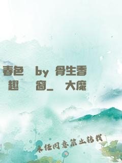 春色無邊by謎骨生香筆趣閣無彈窗