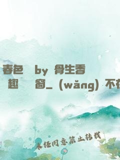 春色無邊by謎骨生香筆趣閣無彈窗