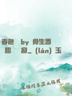 春色無邊by謎骨生香筆趣閣無彈窗