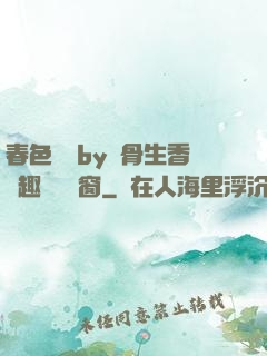 春色無邊by謎骨生香筆趣閣無彈窗