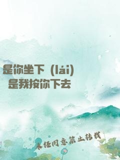 是你坐下來(lái)還是我按你下去