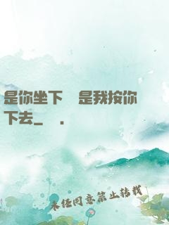 是你坐下來還是我按你下去
