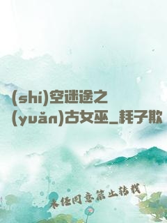 時(shí)空迷途之遠(yuǎn)古女巫