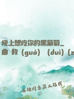 晚上想吃你的黑葡萄