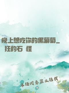 晚上想吃你的黑葡萄