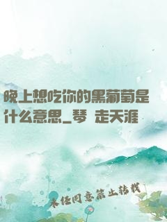 晚上想吃你的黑葡萄是什么意思