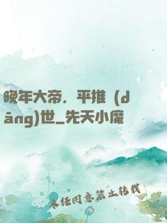 晚年大帝，平推當(dāng)世