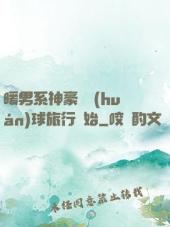 暖男系神豪從環(huán)球旅行開始