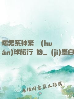 暖男系神豪從環(huán)球旅行開始