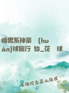 暖男系神豪從環(huán)球旅行開始