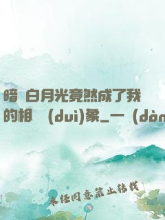 暗戀白月光竟然成了我的相親對(duì)象