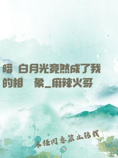 暗戀白月光竟然成了我的相親對象