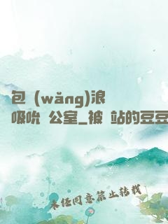 書包網(wǎng)浪蕩吸吮辦公室