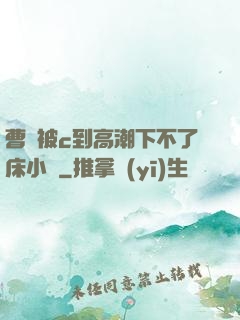 曹穎被c到高潮下不了床小說