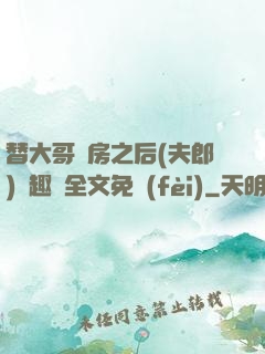 替大哥圓房之后(夫郎)筆趣閣全文免費(fèi)