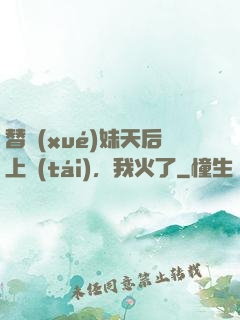 替學(xué)妹天后上臺(tái)，我火了