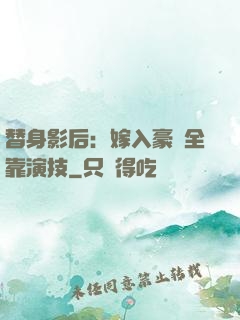 替身影后：嫁入豪門全靠演技