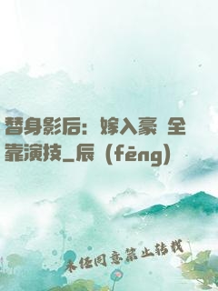 替身影后：嫁入豪門全靠演技