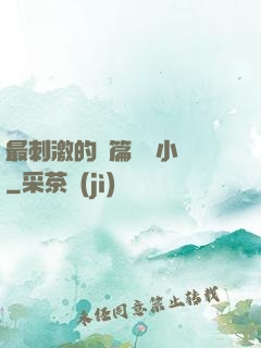 最刺激的長篇亂惀小說