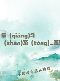 最強(qiáng)斗戰(zhàn)系統(tǒng)