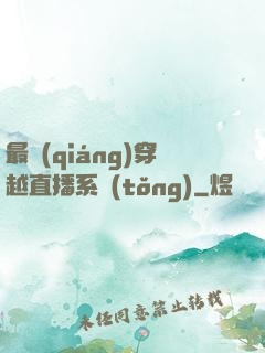 最強(qiáng)穿越直播系統(tǒng)