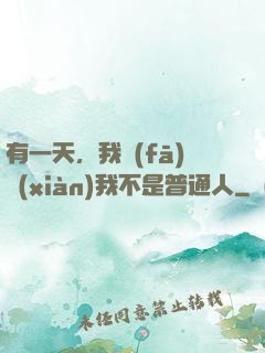 有一天，我發(fā)現(xiàn)我不是普通人
