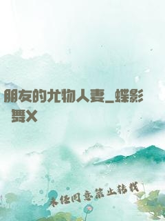 朋友的尤物人妻