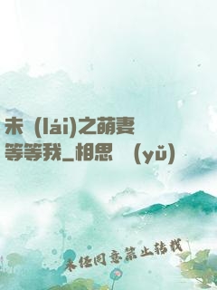 未來(lái)之萌妻等等我