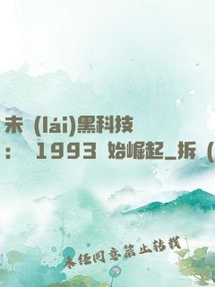 未來(lái)黑科技：從1993開始崛起