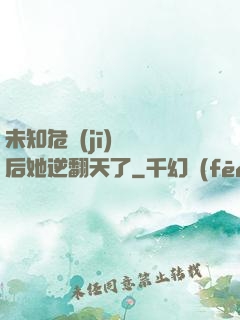 未知危機(jī)來臨后她逆翻天了
