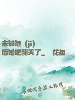 未知危機(jī)來臨后她逆翻天了
