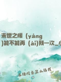 末世之暖陽(yáng)能不能再愛(ài)我一次